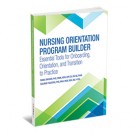 Nursing Orientation Program Builder: Essential Tools for Onboarding, Orientation, and Transition to Practice